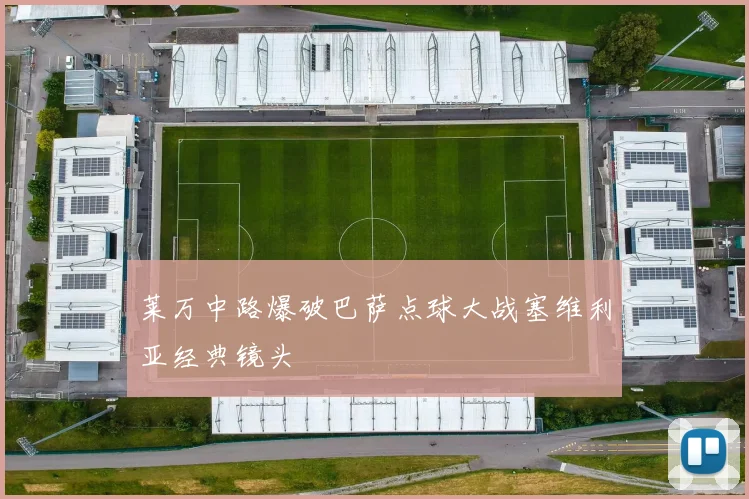 莱万中路爆破巴萨点球大战塞维利亚经典镜头