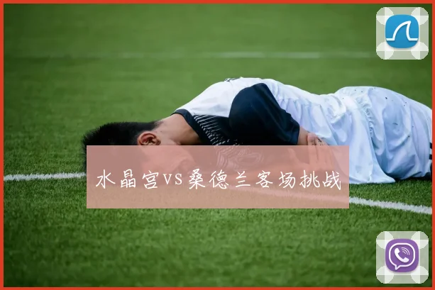 水晶宫vs桑德兰客场挑战