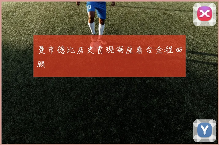 曼市德比历史首现满座看台全程回顾